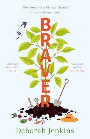 Book cover of 'Braver' by Deborah Jenkins, showing an animated plant with the orange title written vertically over the stem, and a pile of soil and garden tools beneath. Teaser reads "The course of life can change in a single moment."